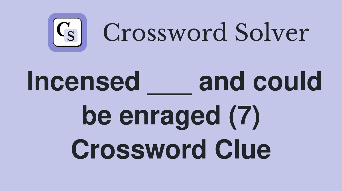 Incensed ___ and could be enraged (7) Crossword Clue