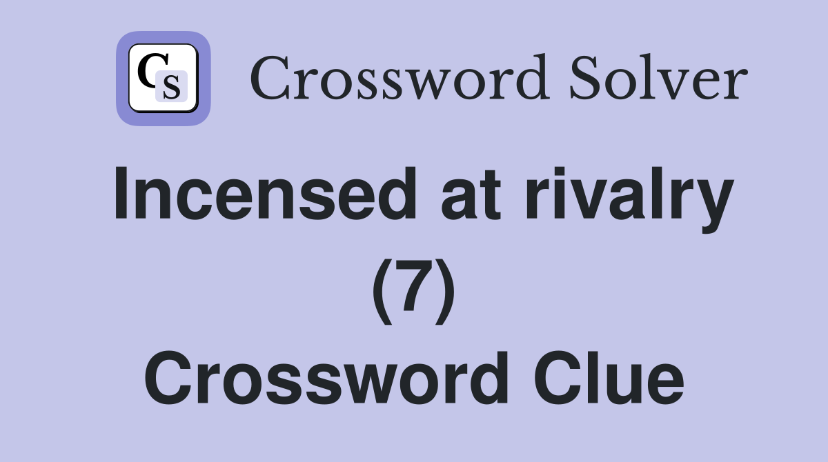 Incensed at rivalry (7) Crossword Clue