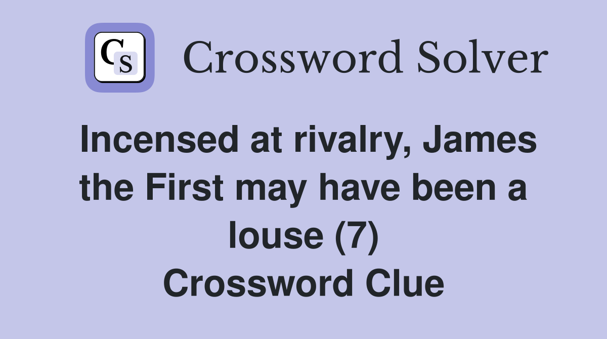 Incensed at rivalry, James the First may have been a louse (7) Crossword Clue