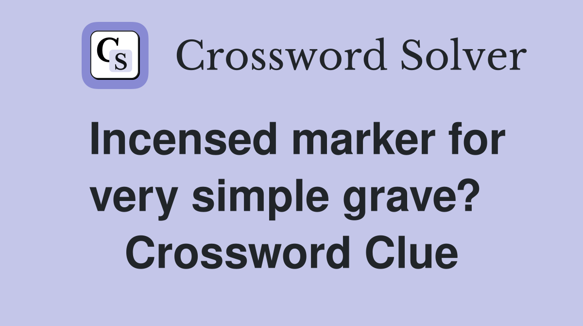 Incensed marker for very simple grave?  Crossword Clue
