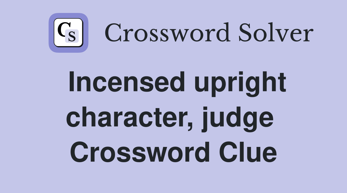 Incensed upright character, judge  Crossword Clue