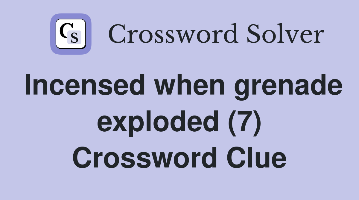 Incensed when grenade exploded (7) Crossword Clue