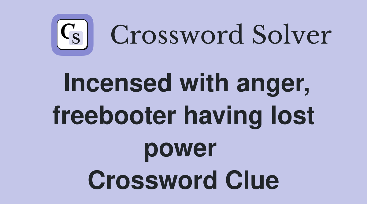 Incensed with anger, freebooter having lost power  Crossword Clue