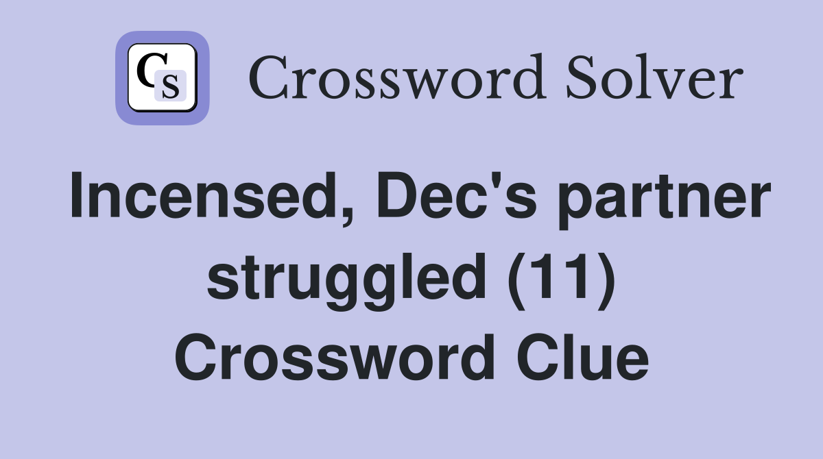 Incensed, Dec's partner struggled (11) Crossword Clue