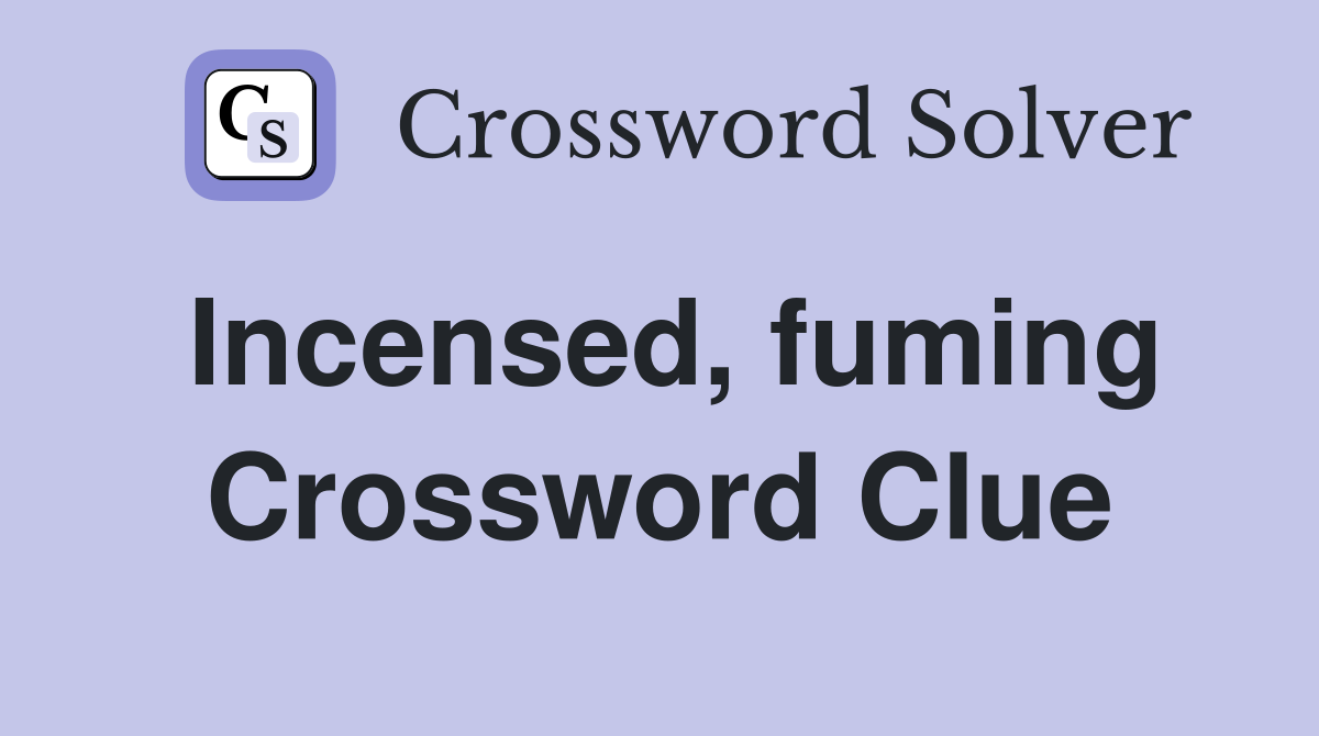 Incensed, fuming Crossword Clue