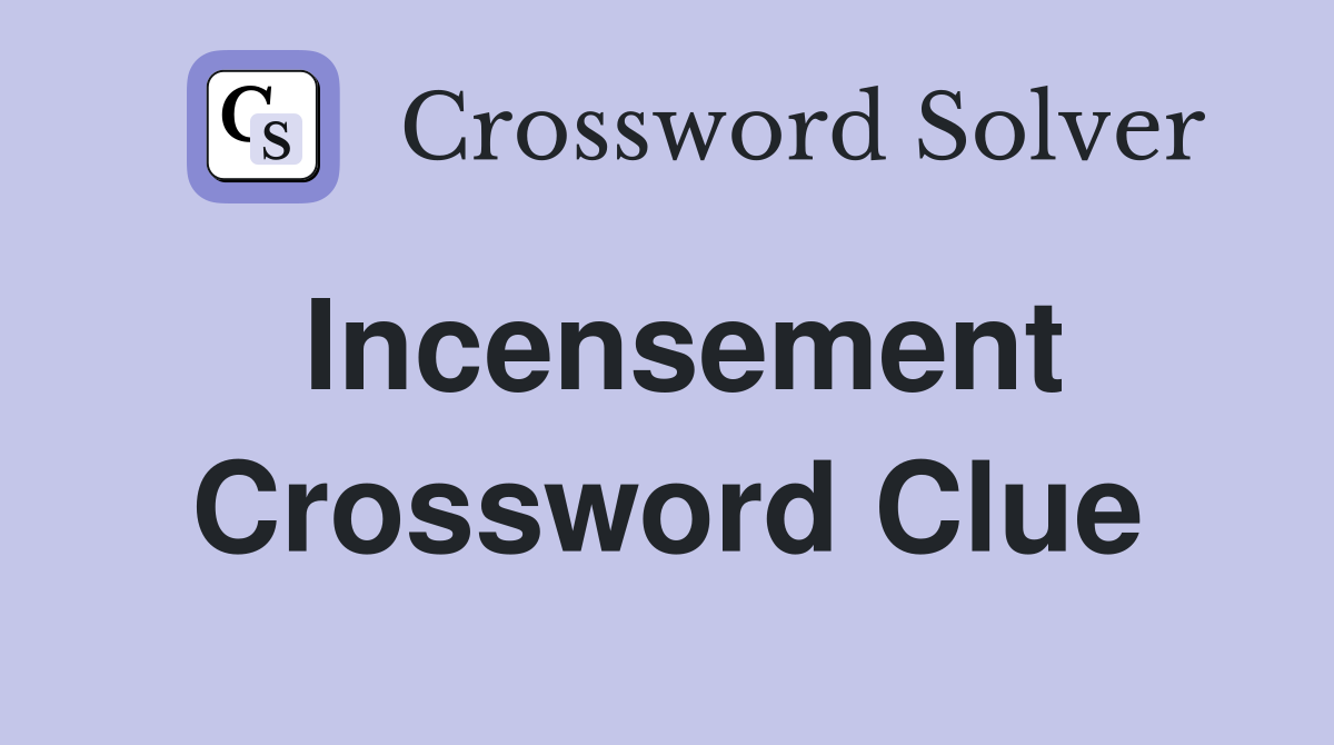 Incensement Crossword Clue