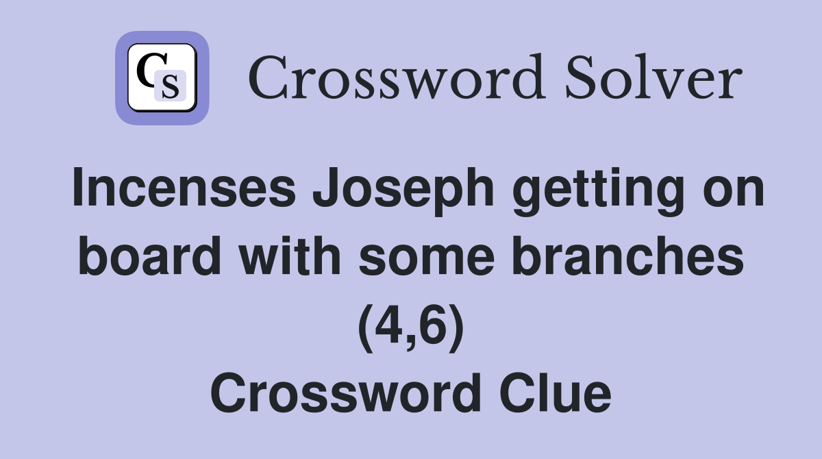 Incenses Joseph getting on board with some branches (4,6) Crossword Clue