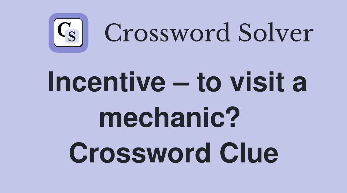 Incentive – to visit a mechanic?  Crossword Clue