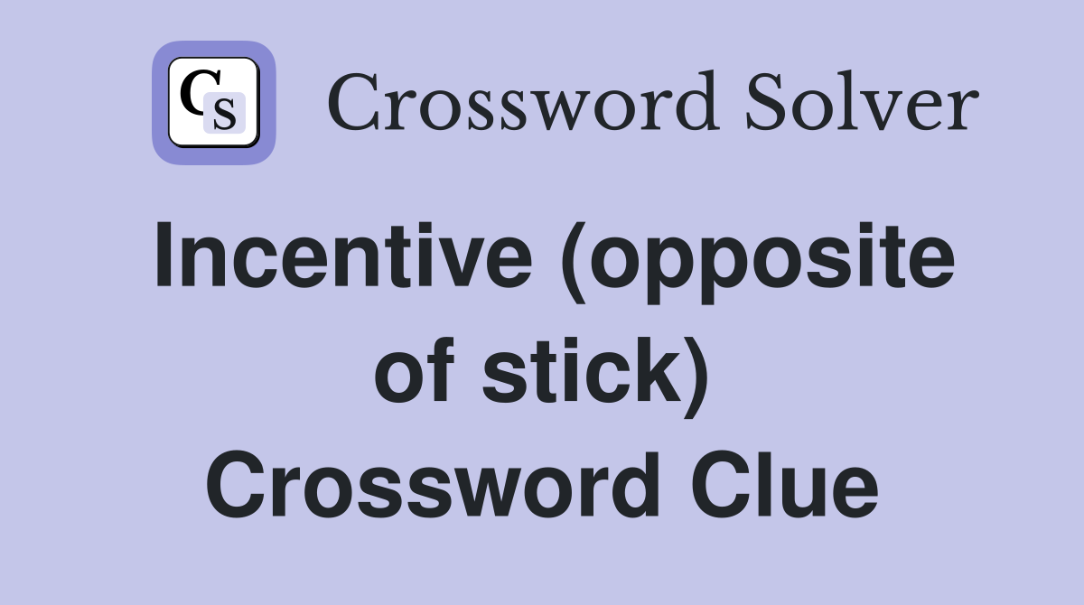 Incentive (opposite of stick) Crossword Clue