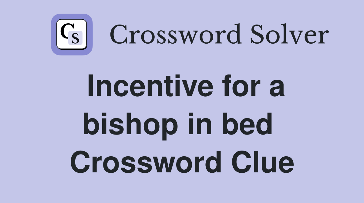 Incentive for a bishop in bed  Crossword Clue