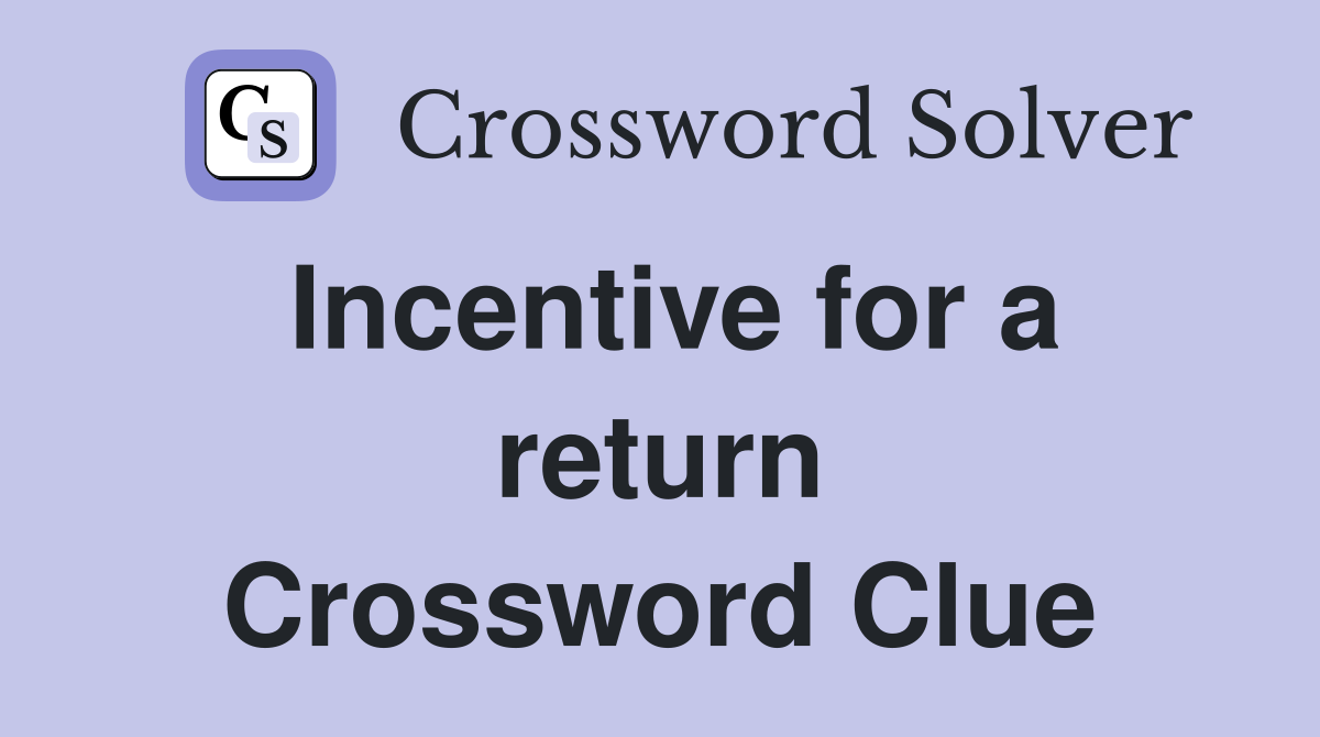 Incentive for a return Crossword Clue