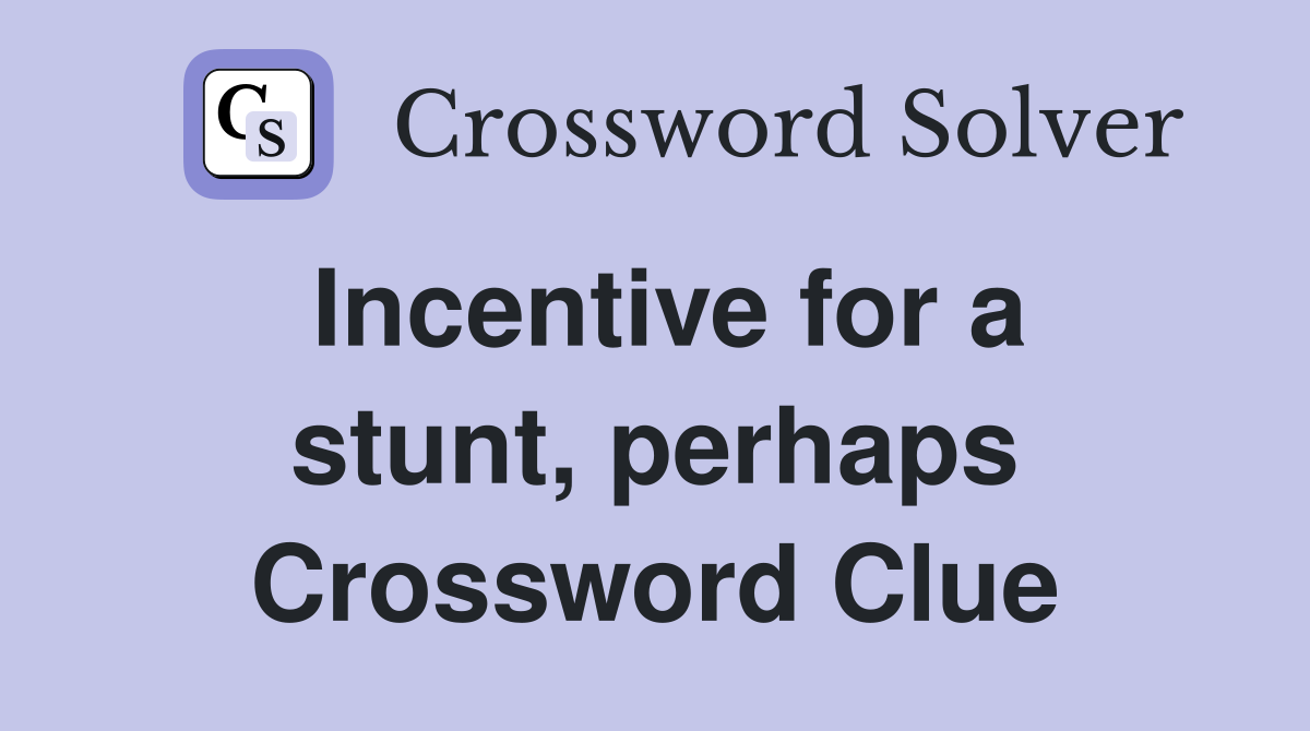 Incentive for a stunt, perhaps Crossword Clue