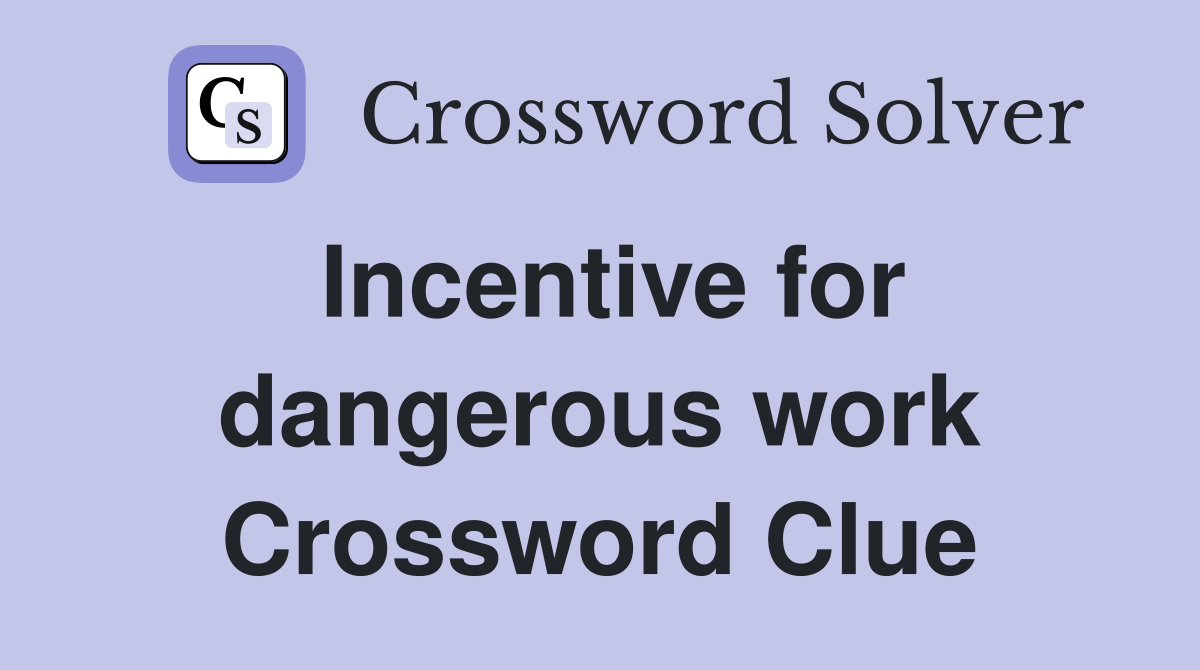 Incentive for dangerous work Crossword Clue