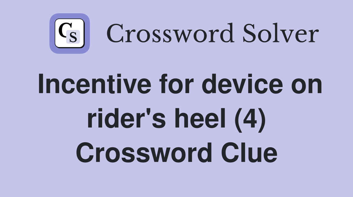 Incentive for device on rider's heel (4) Crossword Clue