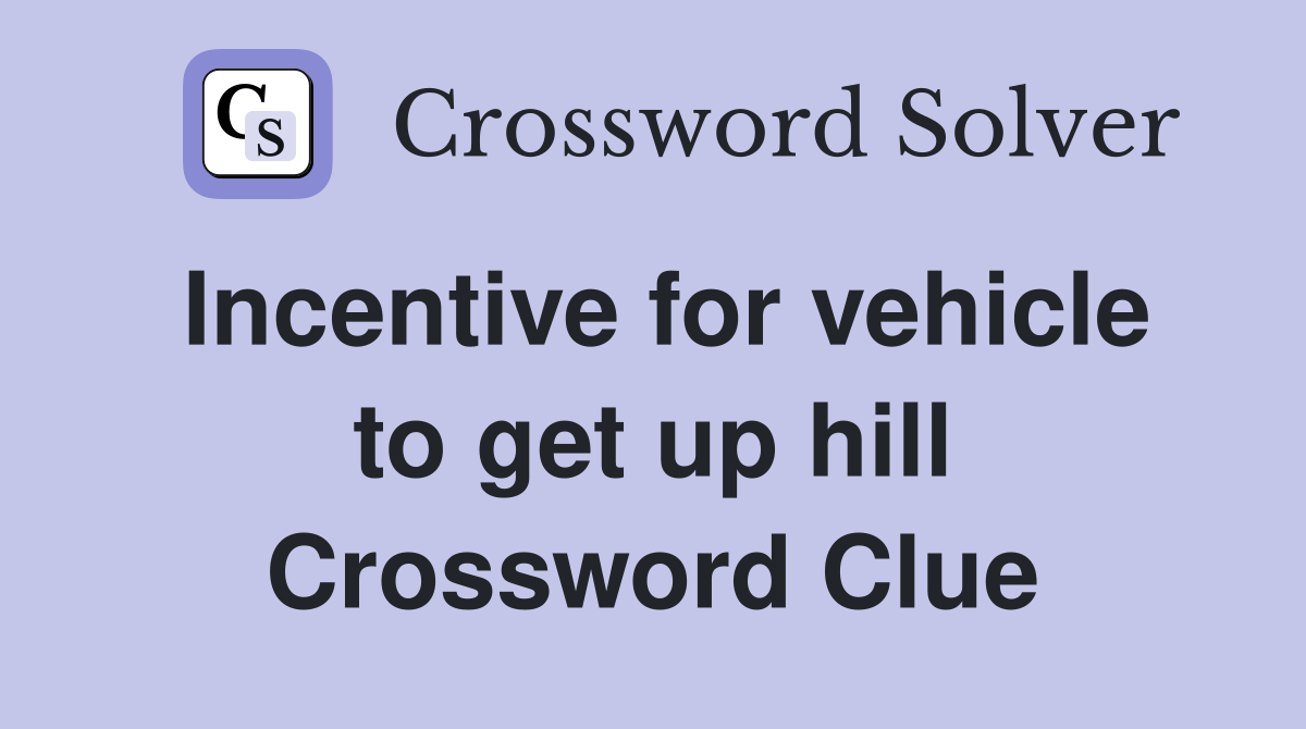 Incentive for vehicle to get up hill Crossword Clue