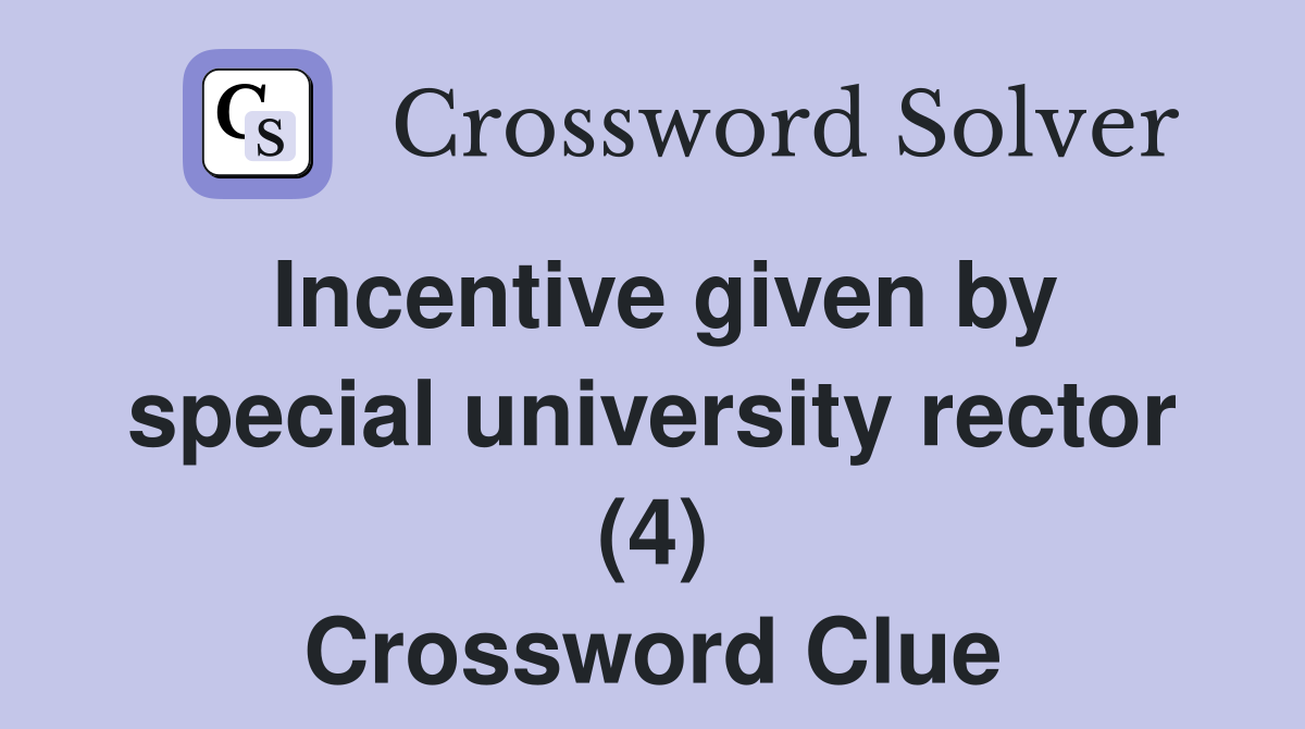 Incentive given by special university rector (4) Crossword Clue