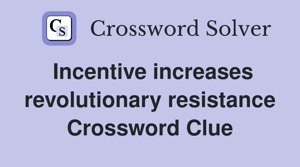 Incentive increases revolutionary resistance Crossword Clue