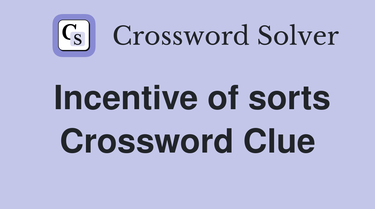 Incentive of sorts Crossword Clue