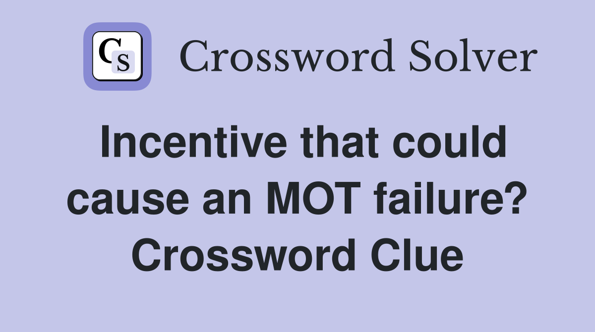 Incentive that could cause an MOT failure? Crossword Clue