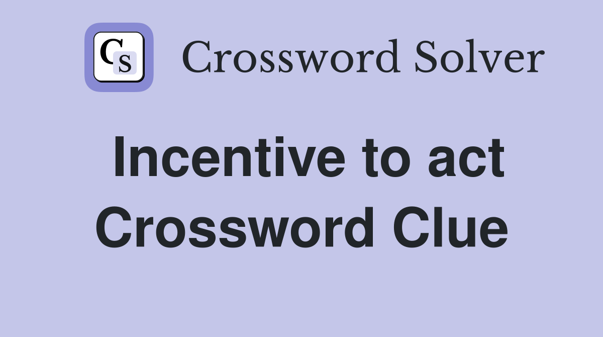 Incentive to act Crossword Clue
