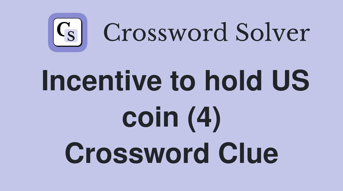Incentive to hold US coin (4) Crossword Clue