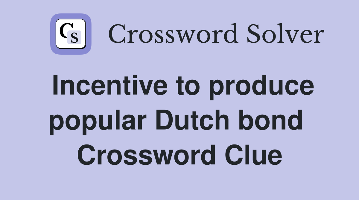 Incentive to produce popular Dutch bond  Crossword Clue