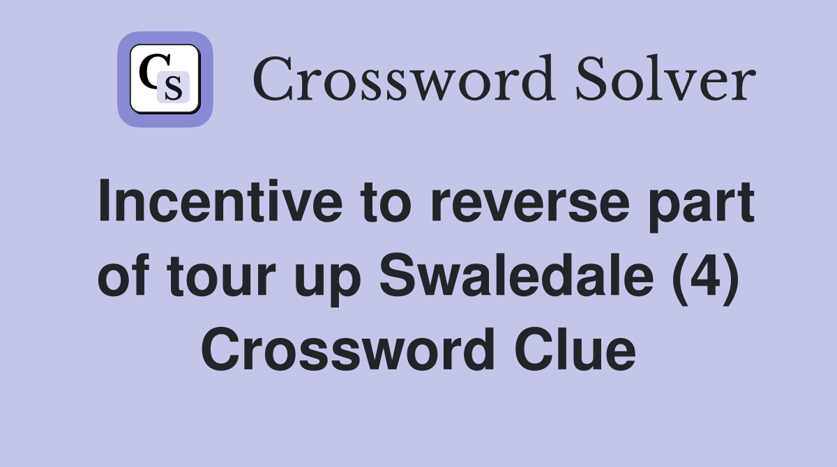 Incentive to reverse part of tour up Swaledale (4) Crossword Clue