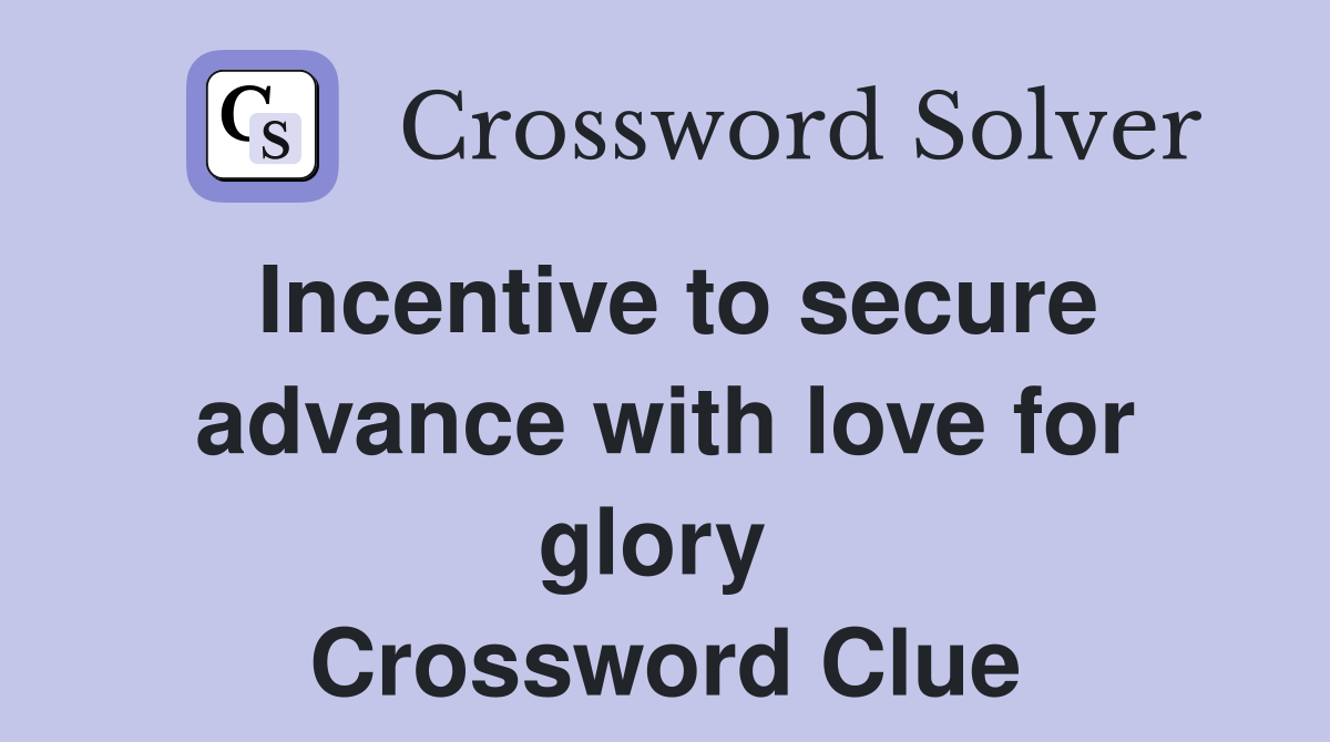 Incentive to secure advance with love for glory  Crossword Clue