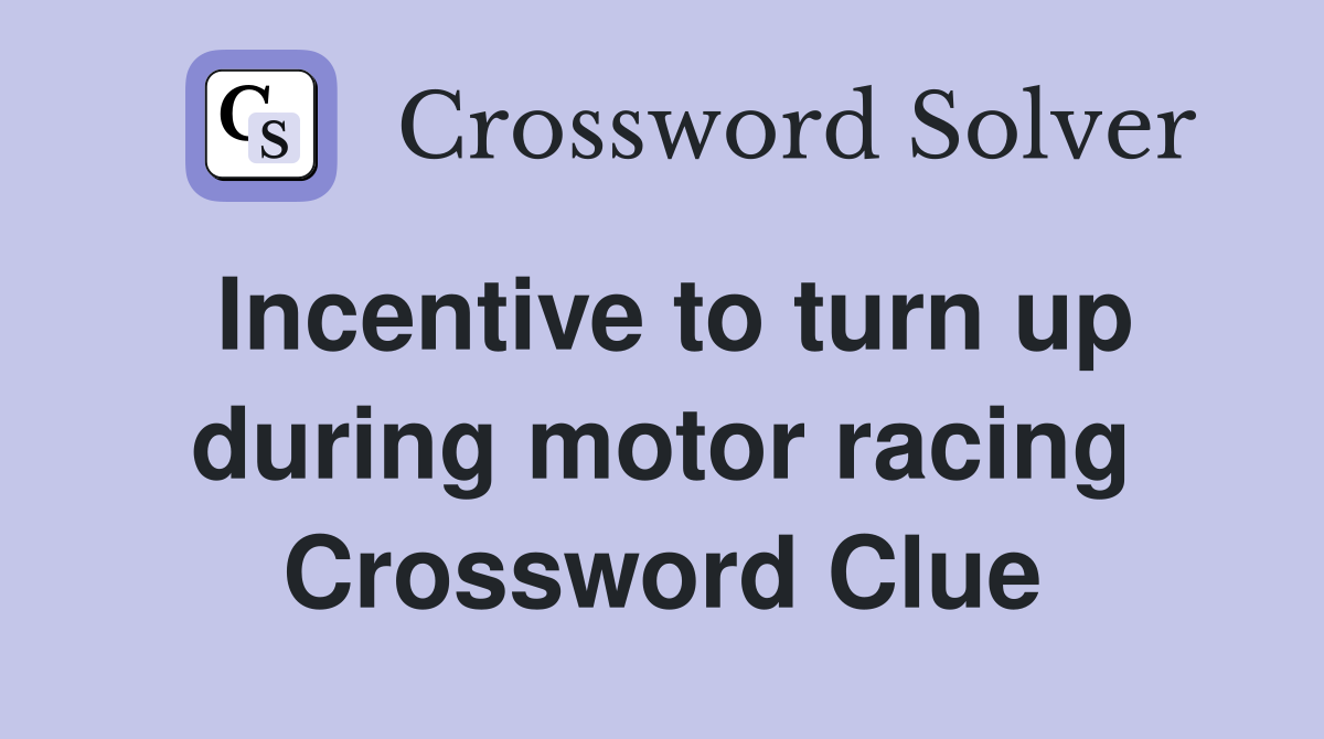 Incentive to turn up during motor racing Crossword Clue