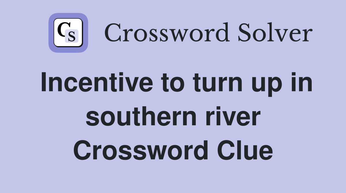 Incentive to turn up in southern river Crossword Clue