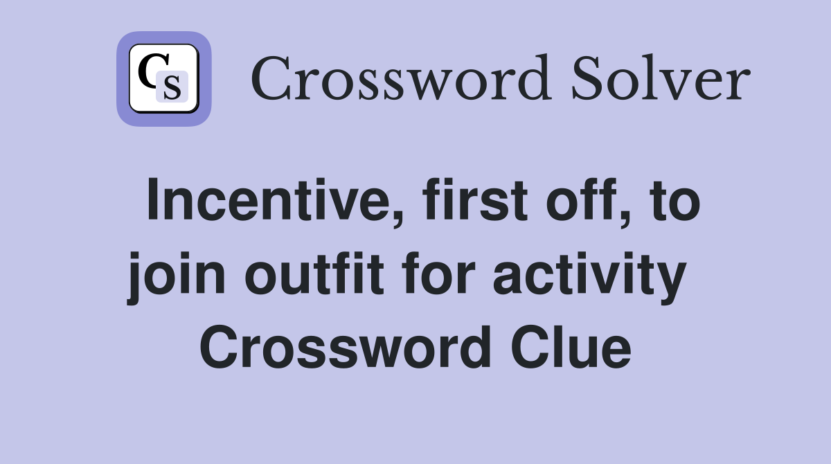 Incentive, first off, to join outfit for activity  Crossword Clue