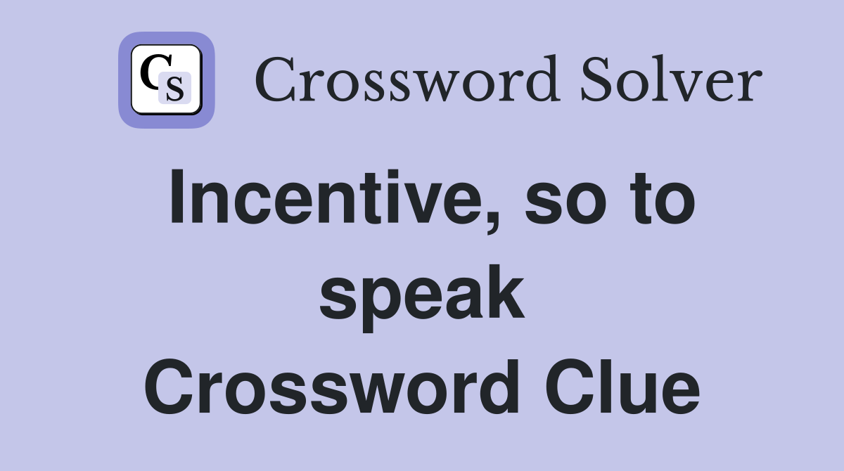 Incentive, so to speak Crossword Clue