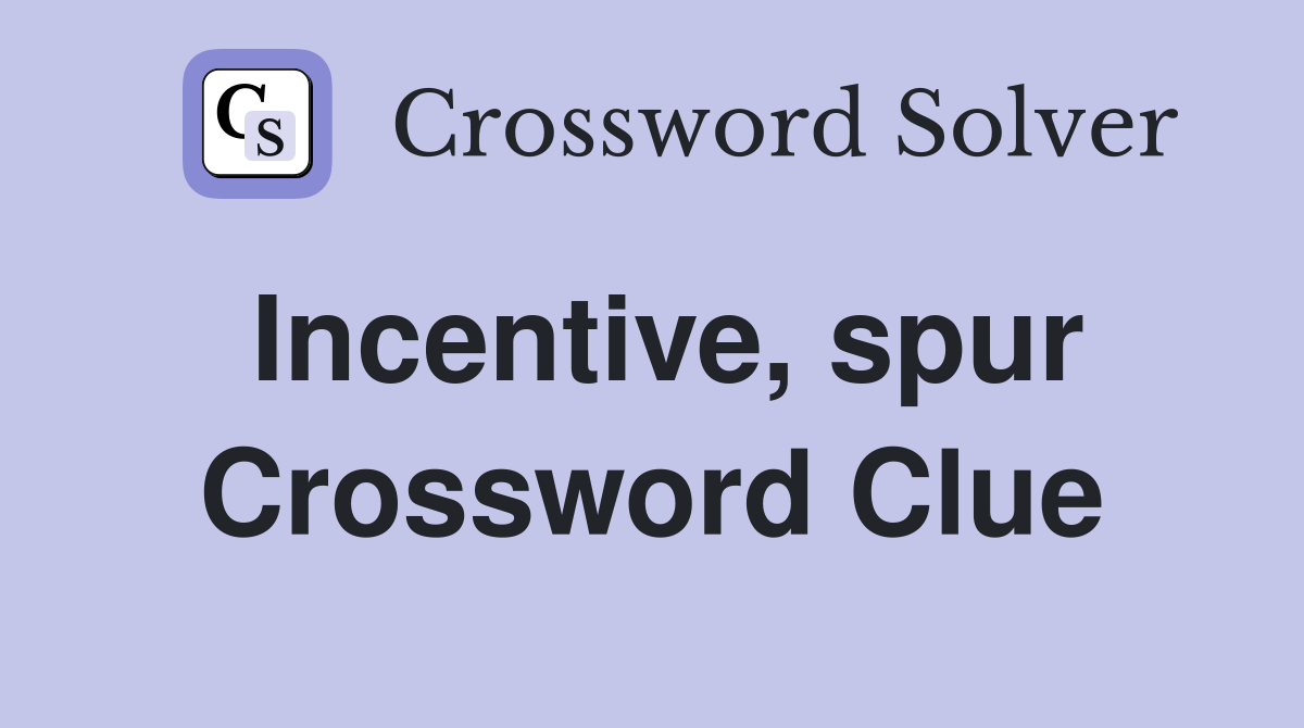Incentive, spur Crossword Clue