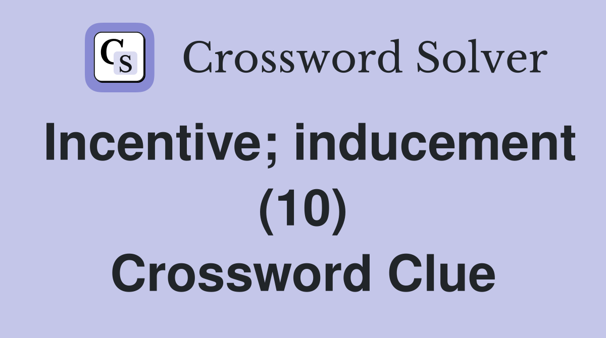 Incentive; inducement (10) Crossword Clue