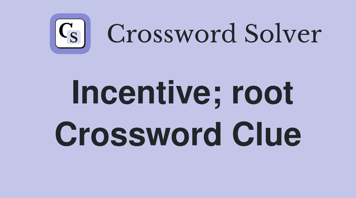 Incentive; root Crossword Clue