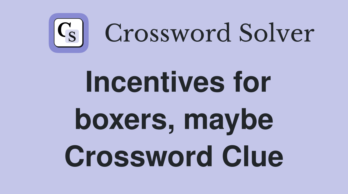Incentives for boxers, maybe Crossword Clue