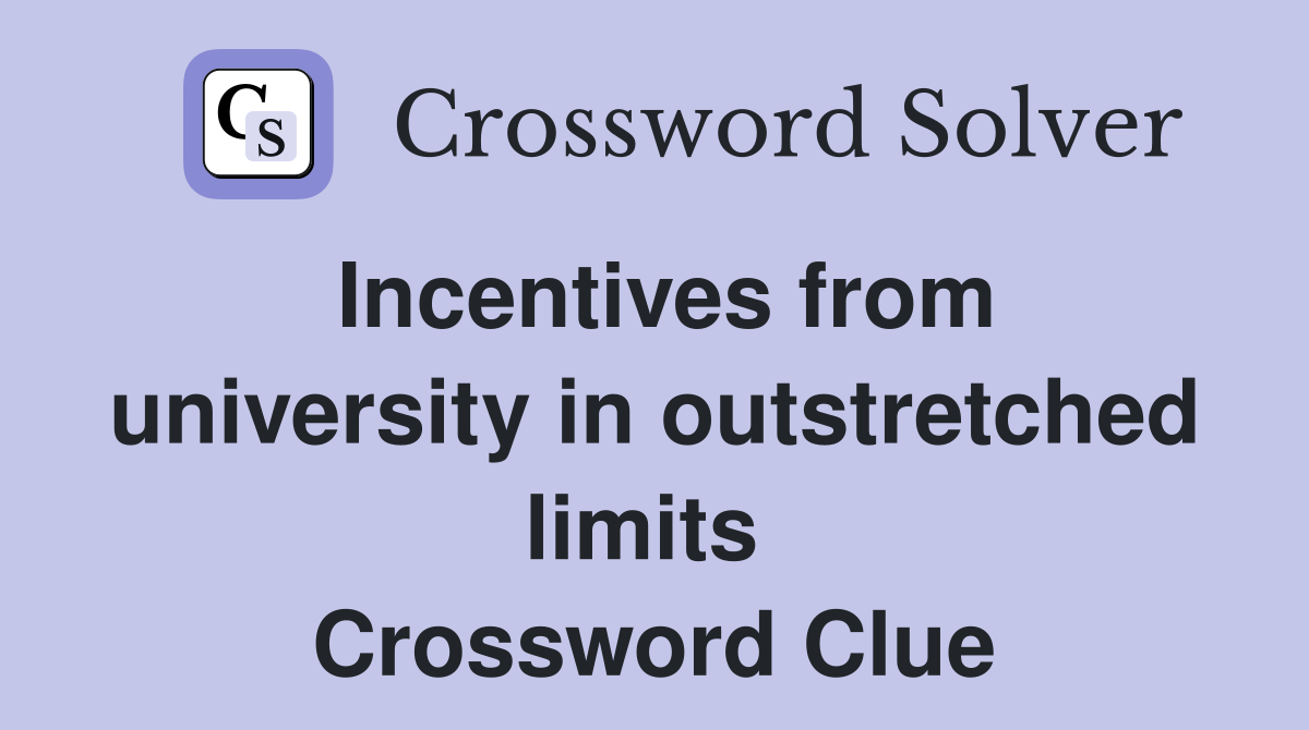 Incentives from university in outstretched limits  Crossword Clue