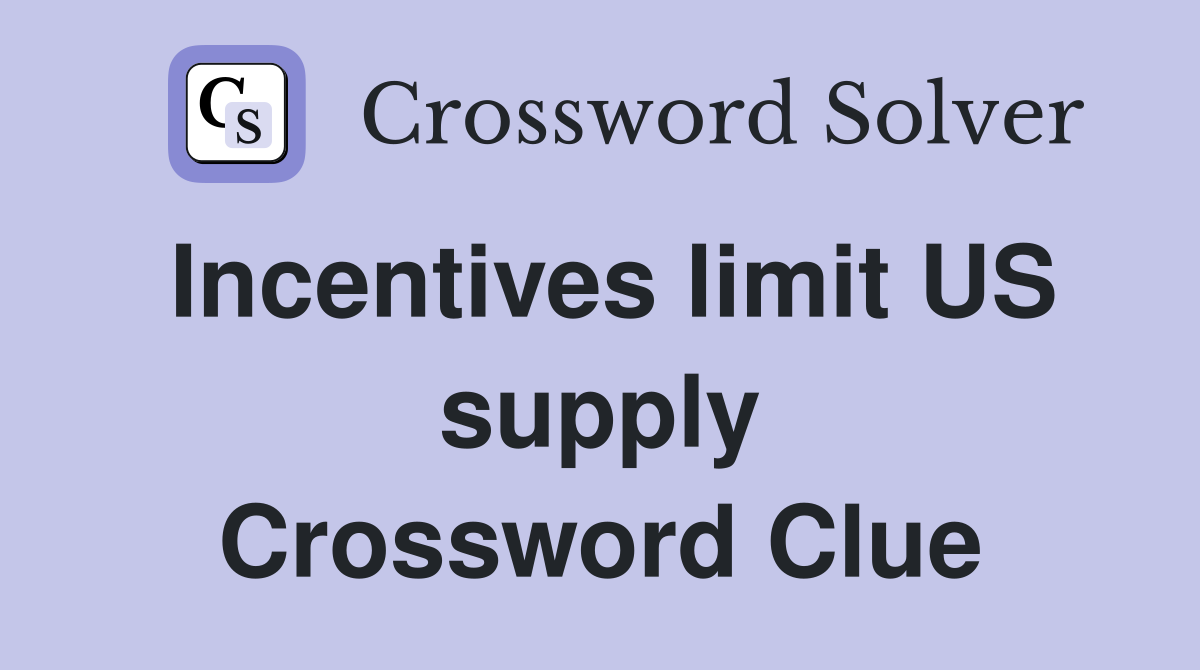 Incentives limit US supply Crossword Clue