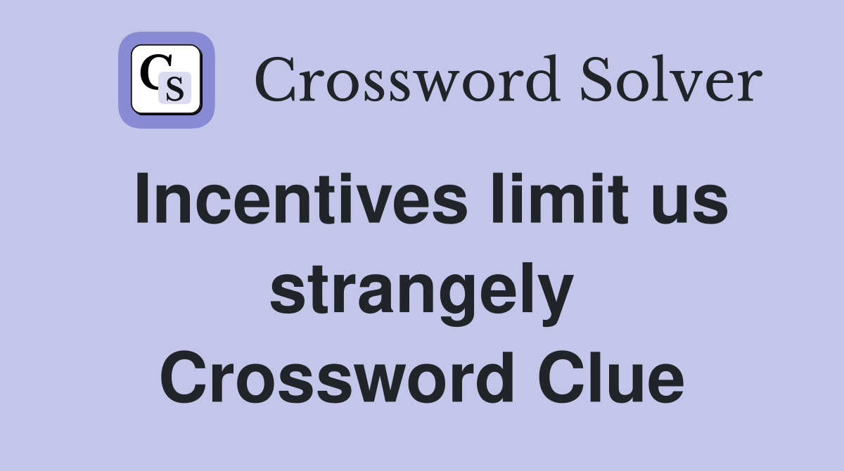Incentives limit us strangely Crossword Clue