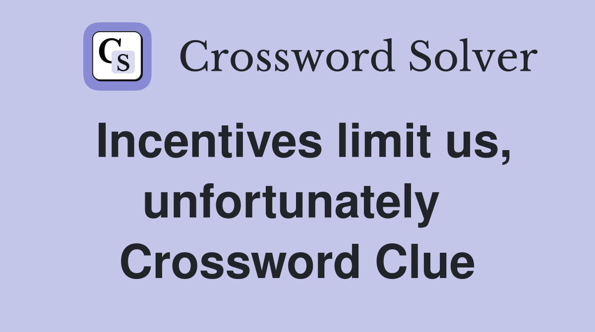 Incentives limit us, unfortunately  Crossword Clue