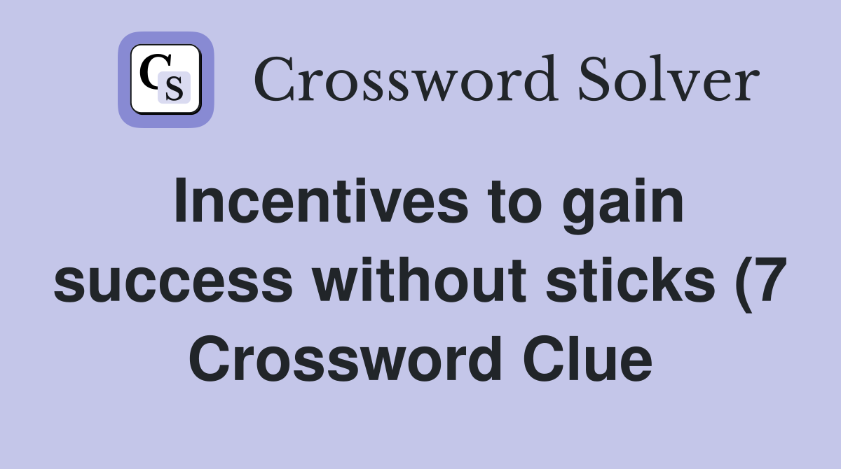 Incentives to gain success without sticks (7) Crossword Clue Answers Incentives to gain success without sticks (7) Crossword Clue Answers