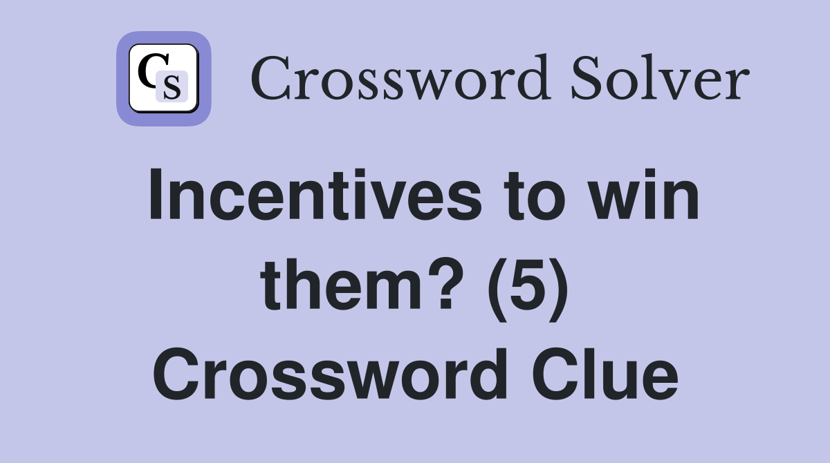 Incentives to win them? (5) Crossword Clue