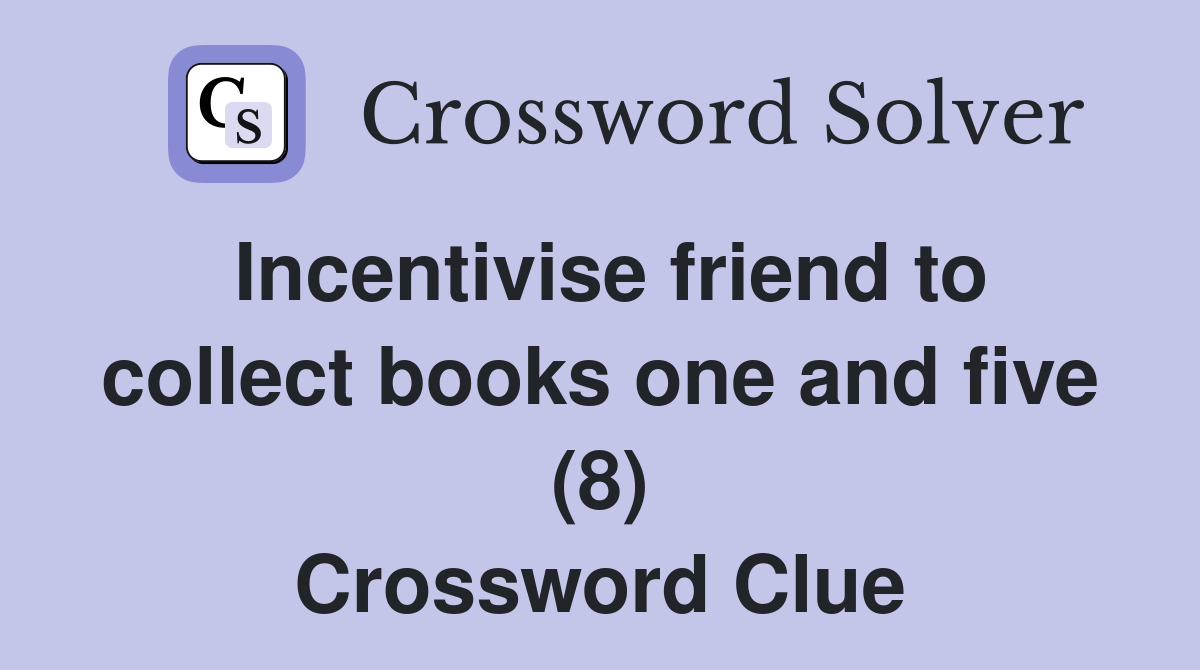 Incentivise friend to collect books one and five (8) Crossword Clue