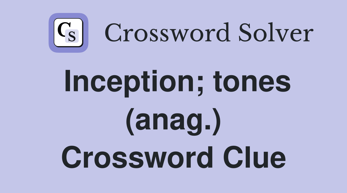 Inception; tones (anag.) Crossword Clue