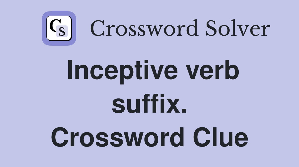 Inceptive verb suffix. Crossword Clue