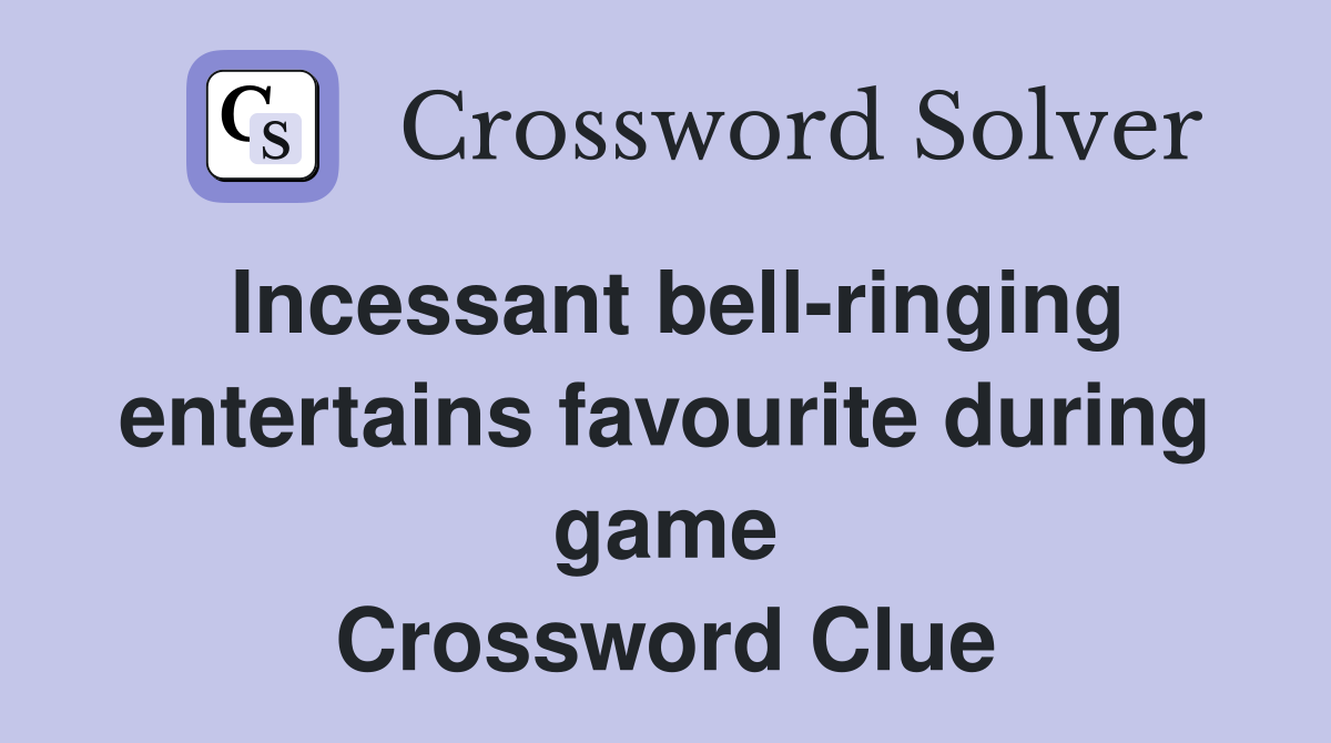 Incessant bell-ringing entertains favourite during game Crossword Clue