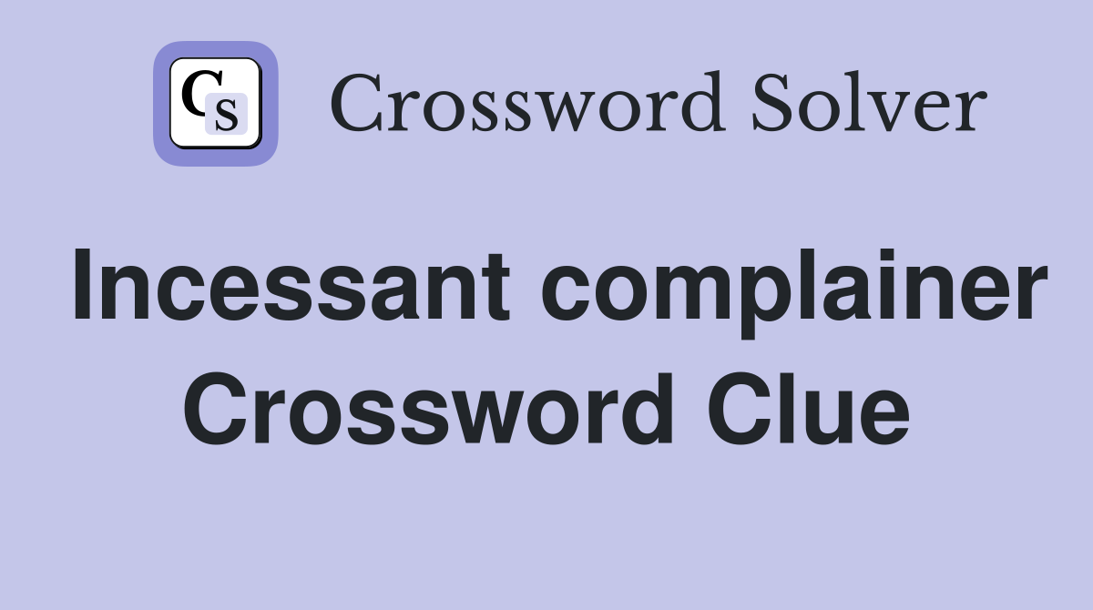 Incessant complainer Crossword Clue