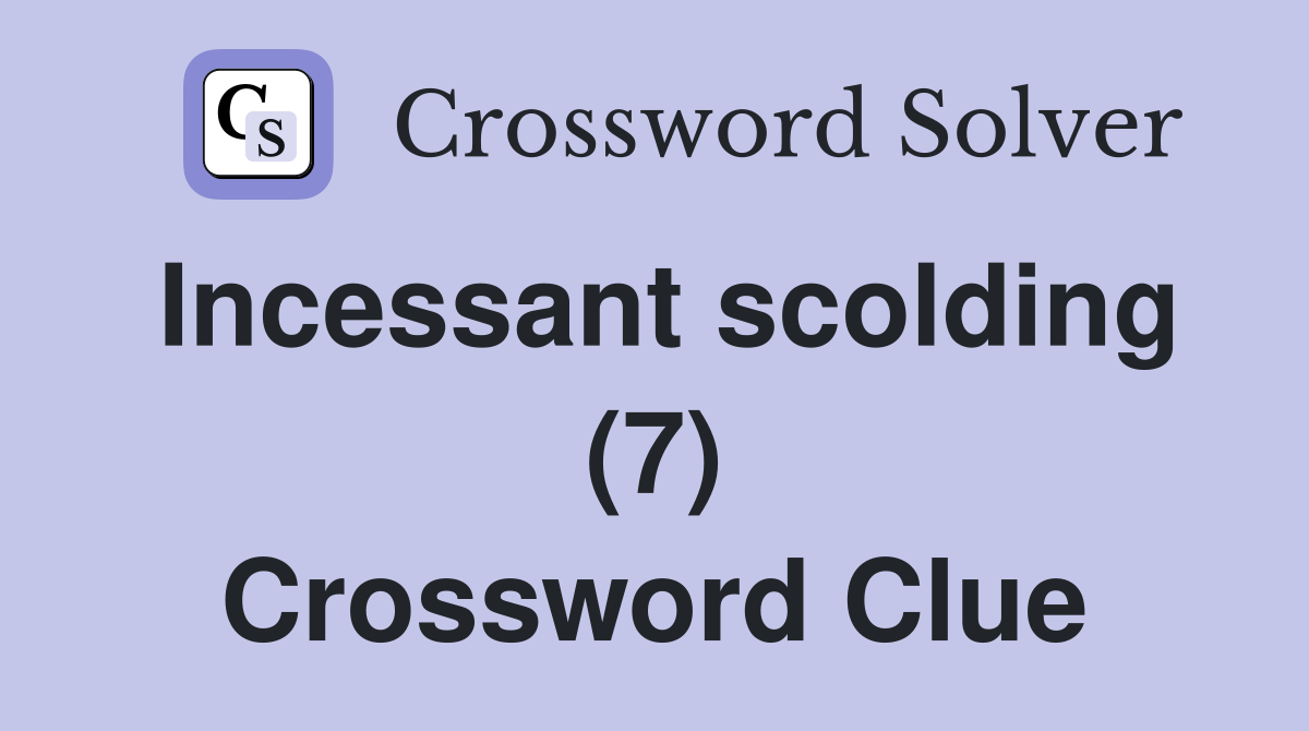 Incessant scolding (7) Crossword Clue