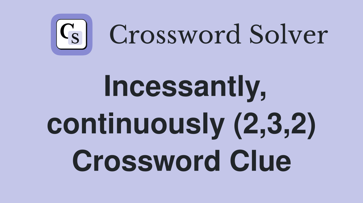 Incessantly, continuously (2,3,2) Crossword Clue