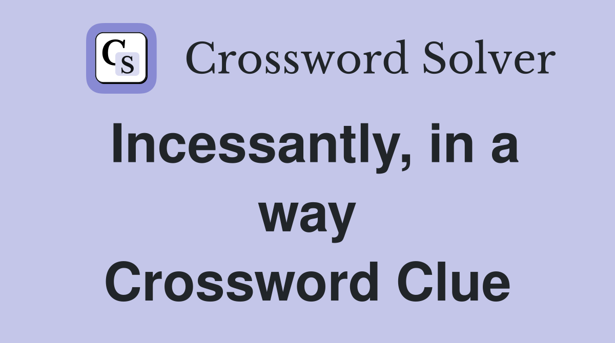 Incessantly, in a way Crossword Clue